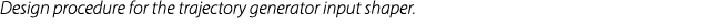 Design procedure for the trajectory generator input shaper. 