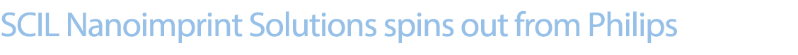 SCIL Nanoimprint Solutions spins out from Philips